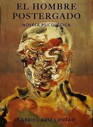 Reseña de «El hombre postergado», de Gabriel Aziz Loutaif