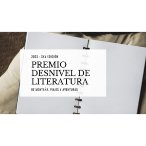 XXV Edición del Premio Desnivel de Literatura de Montaña Viajes y Aventuras 2023